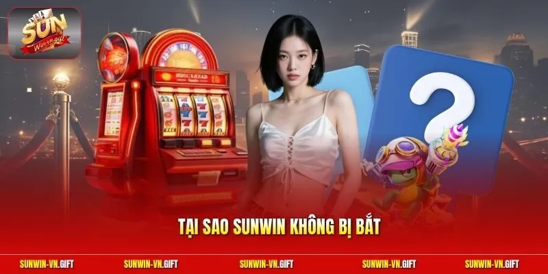 Tại Sao Sunwin Không Bị Bắt